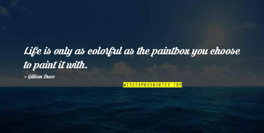 Life Paint Quotes By Gillian Duce: Life is only as colorful as the paintbox