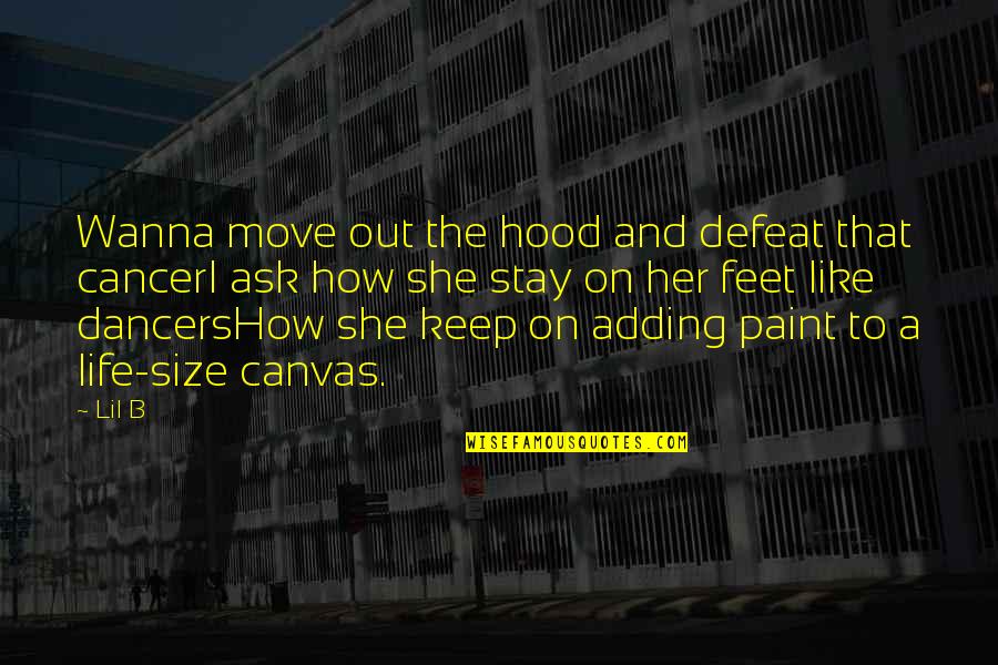 Life Paint Quotes By Lil B: Wanna move out the hood and defeat that