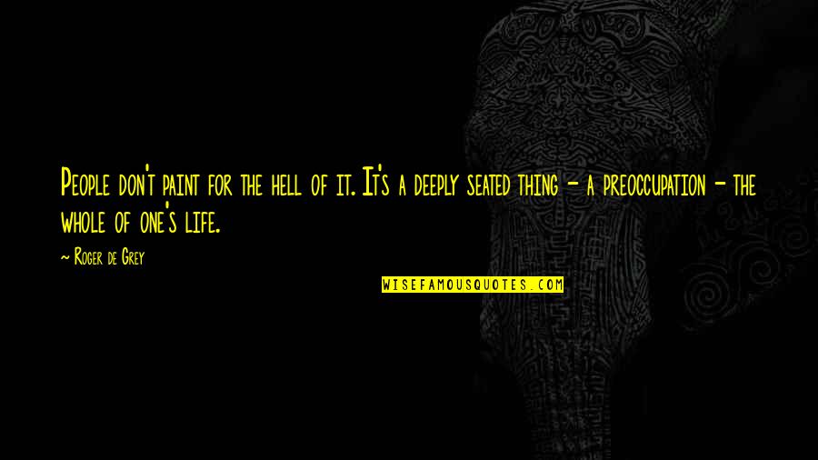 Life Paint Quotes By Roger De Grey: People don't paint for the hell of it.