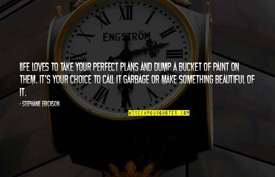 Life Paint Quotes By Stephanie Erickson: Life loves to take your perfect plans and