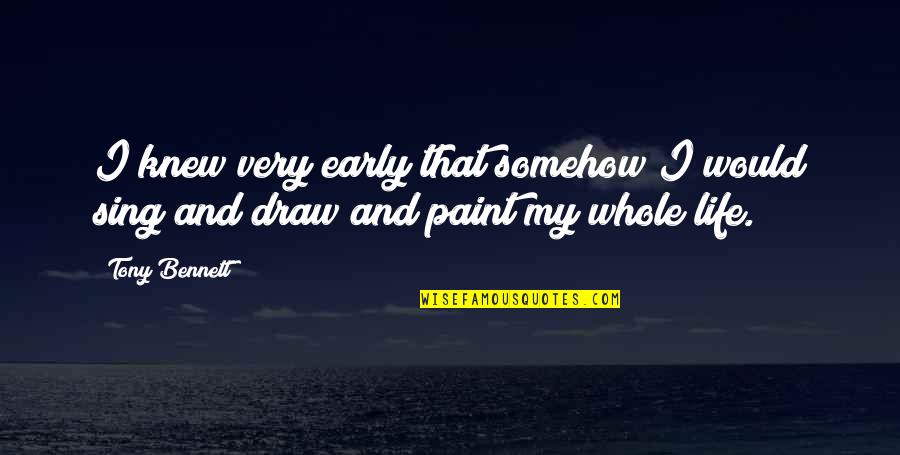 Life Paint Quotes By Tony Bennett: I knew very early that somehow I would