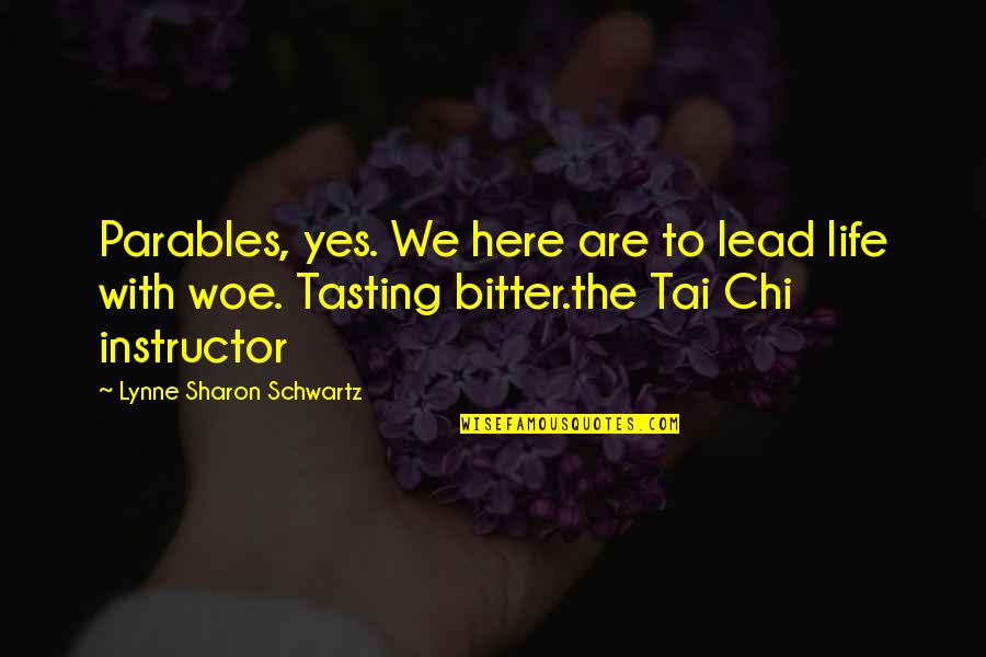 Life Parables Quotes By Lynne Sharon Schwartz: Parables, yes. We here are to lead life Life Parables Quotes By Lynne Sharon Schwartz: Parables, yes. We here are to lead life