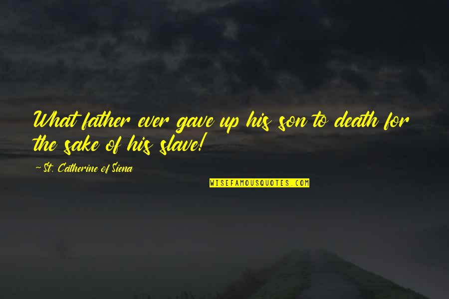 Life Paragraphs Quotes By St. Catherine Of Siena: What father ever gave up his son to Life Paragraphs Quotes By St. Catherine Of Siena: What father ever gave up his son to