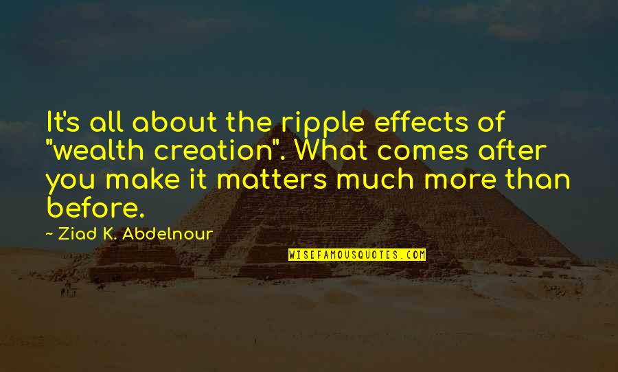 Life Partner Choice Quotes By Ziad K. Abdelnour: It's all about the ripple effects of "wealth