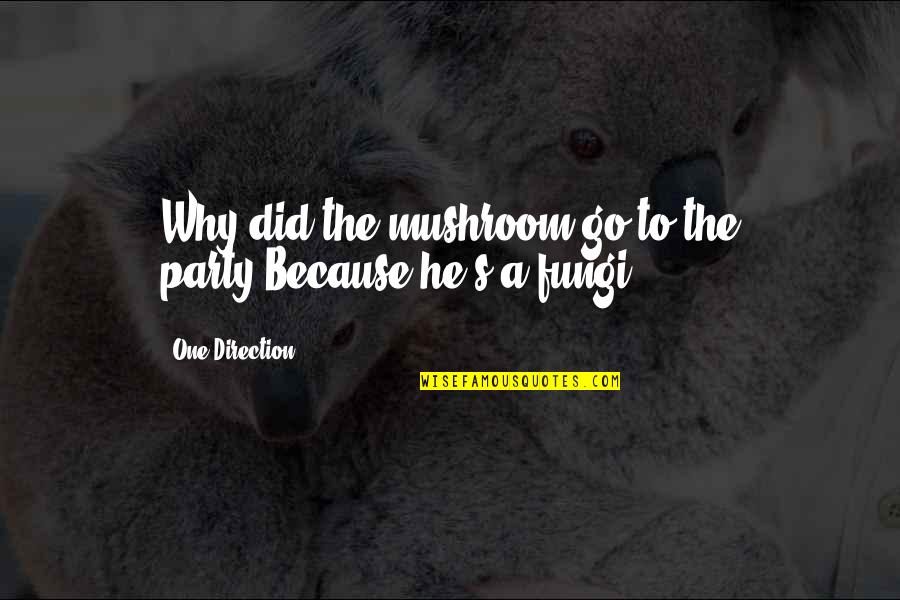 Life Partners 2014 Quotes By One Direction: Why did the mushroom go to the party?Because