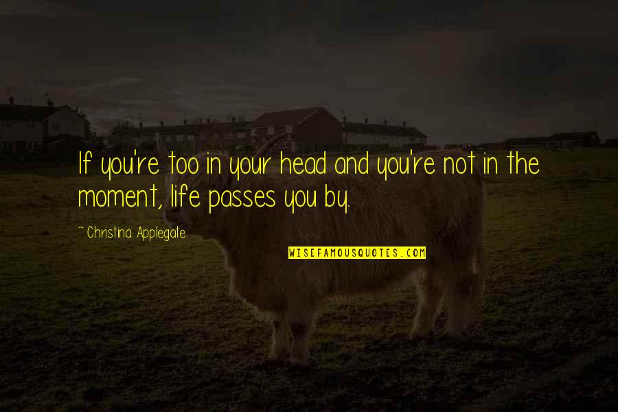 Life Passes Quotes By Christina Applegate: If you're too in your head and you're Life Passes Quotes By Christina Applegate: If you're too in your head and you're