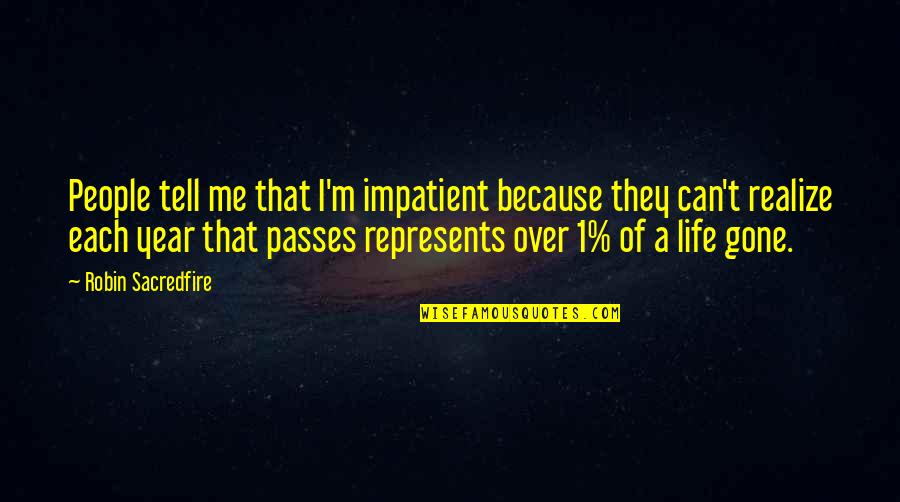 Life Passes Quotes By Robin Sacredfire: People tell me that I'm impatient because they Life Passes Quotes By Robin Sacredfire: People tell me that I'm impatient because they