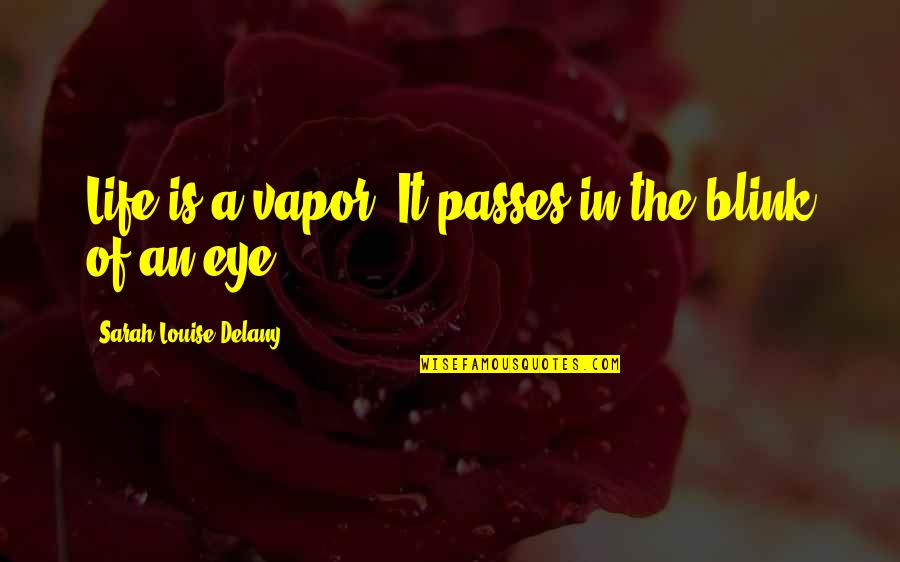 Life Passes Quotes By Sarah Louise Delany: Life is a vapor. It passes in the Life Passes Quotes By Sarah Louise Delany: Life is a vapor. It passes in the