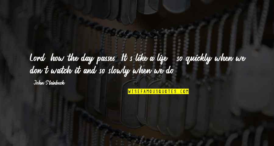 Life Passes So Quickly Quotes By John Steinbeck: Lord, how the day passes! It's like a