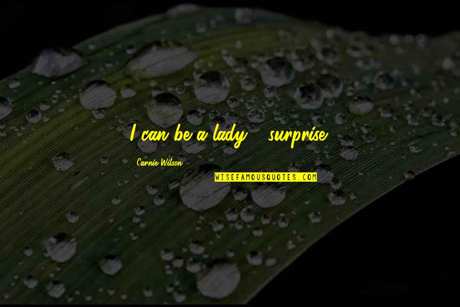 Life Passing By So Fast Quotes By Carnie Wilson: I can be a lady - surprise!
