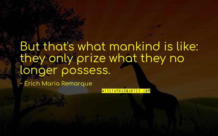Life Passing Fast Quotes By Erich Maria Remarque: But that's what mankind is like: they only