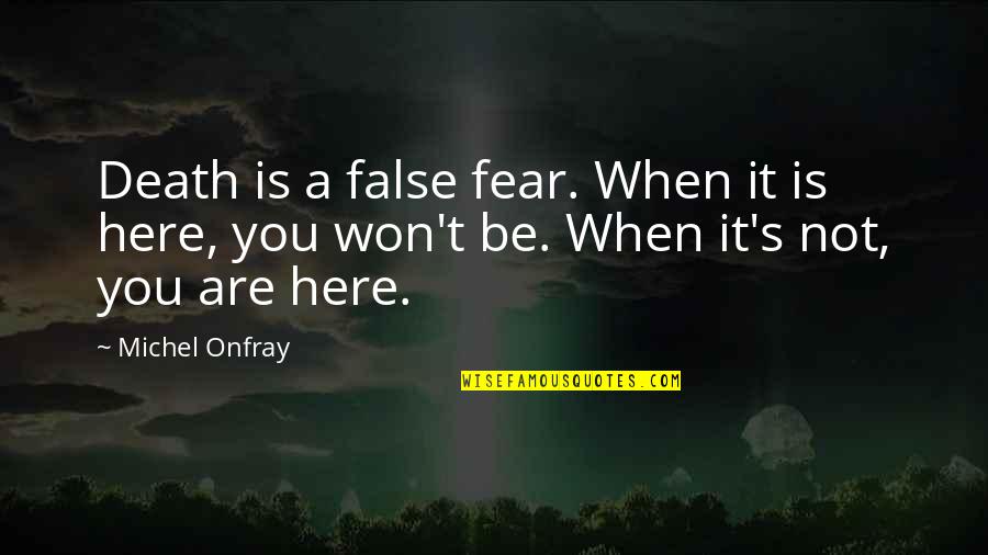 Life Passing Fast Quotes By Michel Onfray: Death is a false fear. When it is