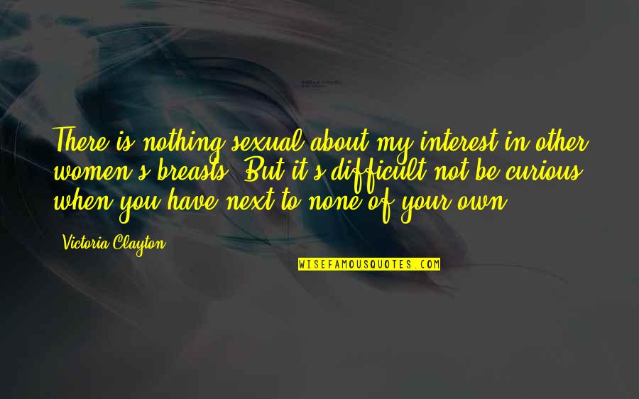 Life Passing Fast Quotes By Victoria Clayton: There is nothing sexual about my interest in