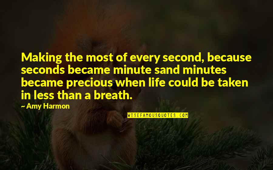 Life Passing Quotes By Amy Harmon: Making the most of every second, because seconds