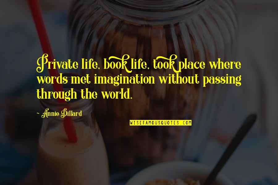 Life Passing Quotes By Annie Dillard: Private life, book life, took place where words