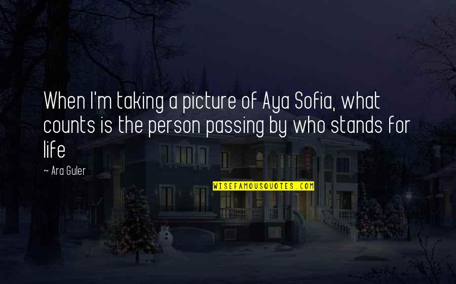 Life Passing Quotes By Ara Guler: When I'm taking a picture of Aya Sofia,
