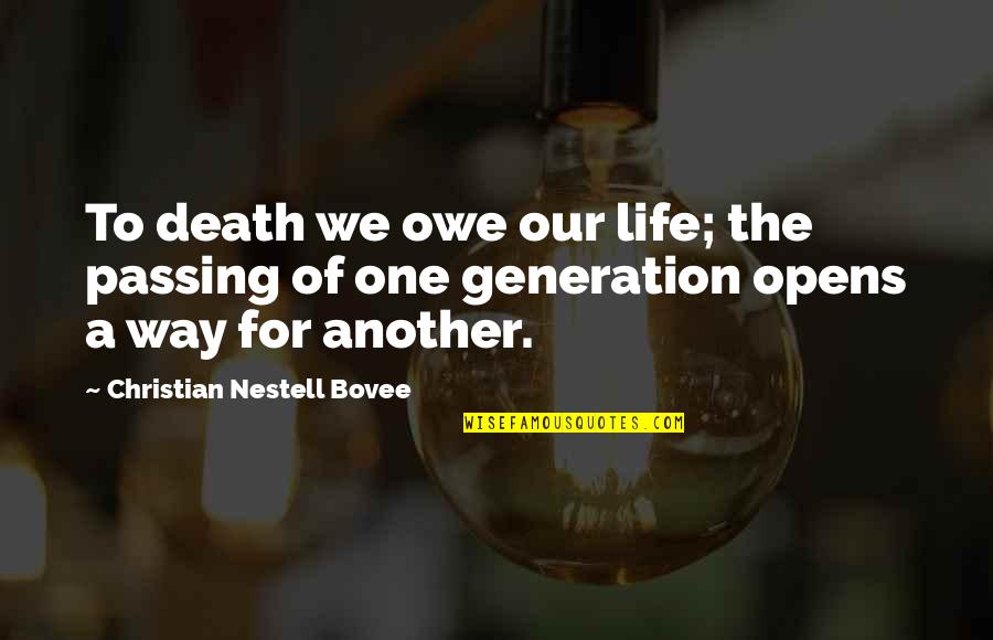 Life Passing Quotes By Christian Nestell Bovee: To death we owe our life; the passing
