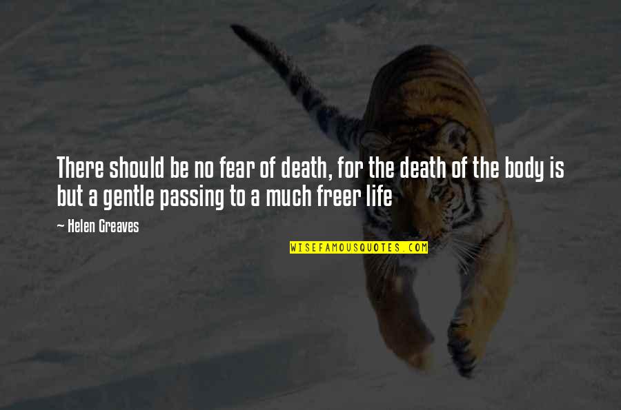 Life Passing Quotes By Helen Greaves: There should be no fear of death, for