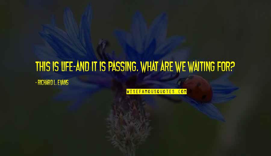 Life Passing Quotes By Richard L. Evans: This is life-and it is passing. What are