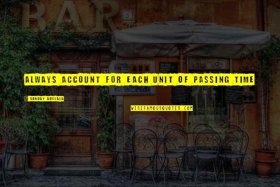 Life Passing Quotes By Sunday Adelaja: Always account for each unit of passing time