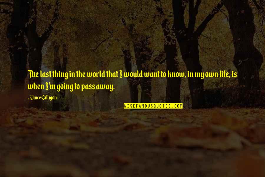 Life Passing Quotes By Vince Gilligan: The last thing in the world that I