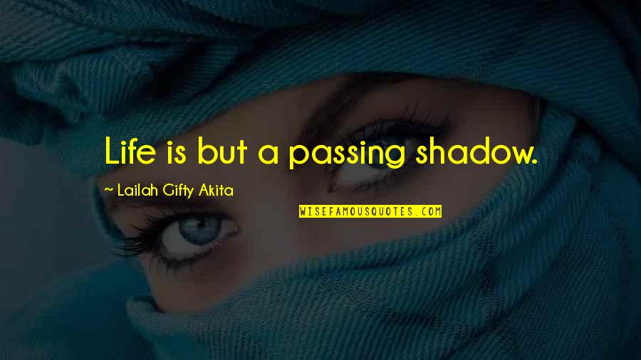 Life Passing You By Quotes By Lailah Gifty Akita: Life is but a passing shadow. Life Passing You By Quotes By Lailah Gifty Akita: Life is but a passing shadow.