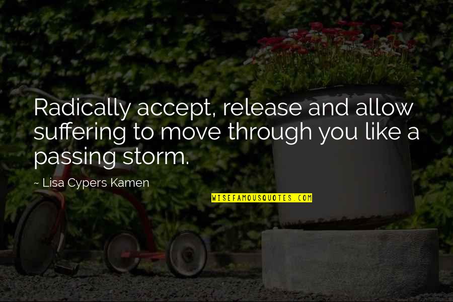 Life Passing You By Quotes By Lisa Cypers Kamen: Radically accept, release and allow suffering to move Life Passing You By Quotes By Lisa Cypers Kamen: Radically accept, release and allow suffering to move
