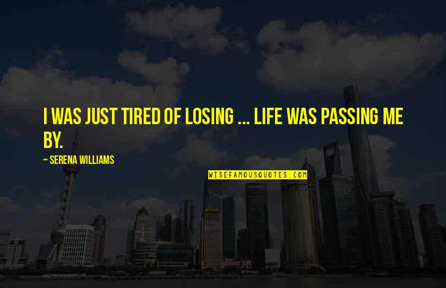 Life Passing You By Quotes By Serena Williams: I was just tired of losing ... Life