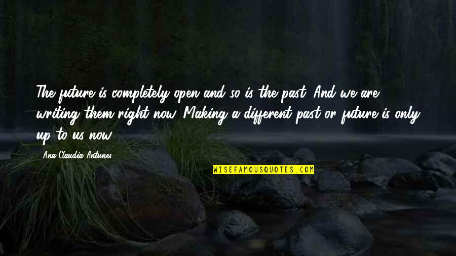 Life Past And Present Quotes By Ana Claudia Antunes: The future is completely open and so is