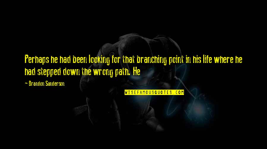 Life Path 7 Quotes By Brandon Sanderson: Perhaps he had been looking for that branching Life Path 7 Quotes By Brandon Sanderson: Perhaps he had been looking for that branching