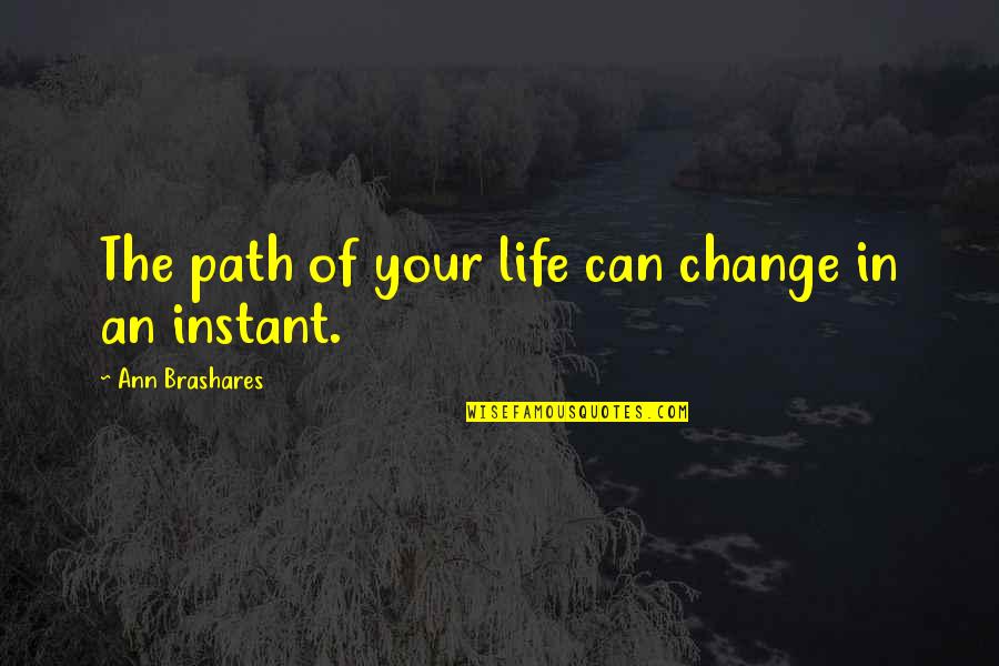 Life Path Change Quotes By Ann Brashares: The path of your life can change in