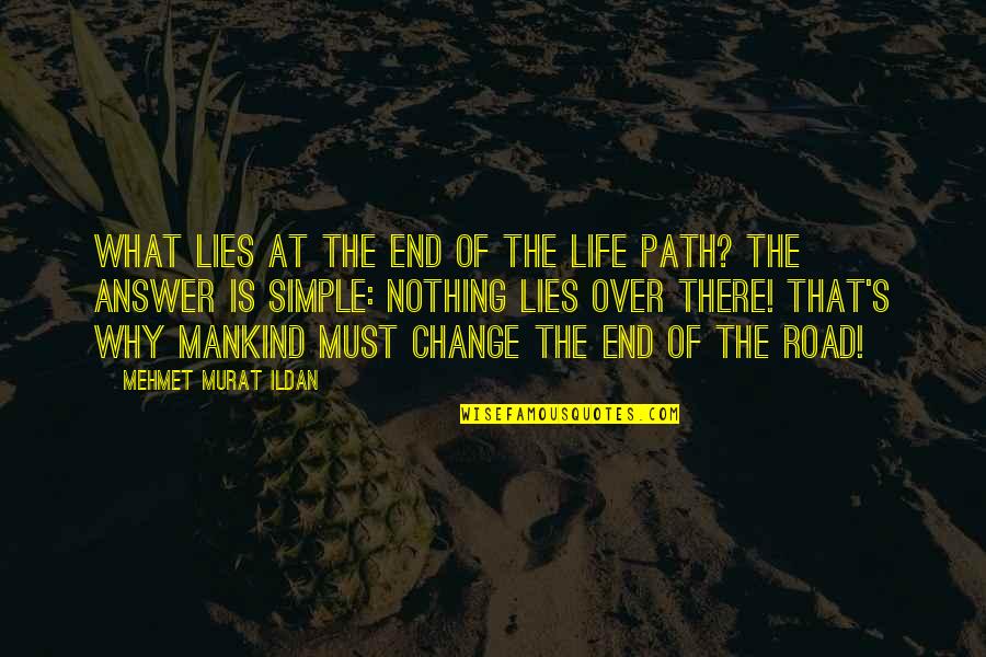 Life Path Change Quotes By Mehmet Murat Ildan: What lies at the end of the life