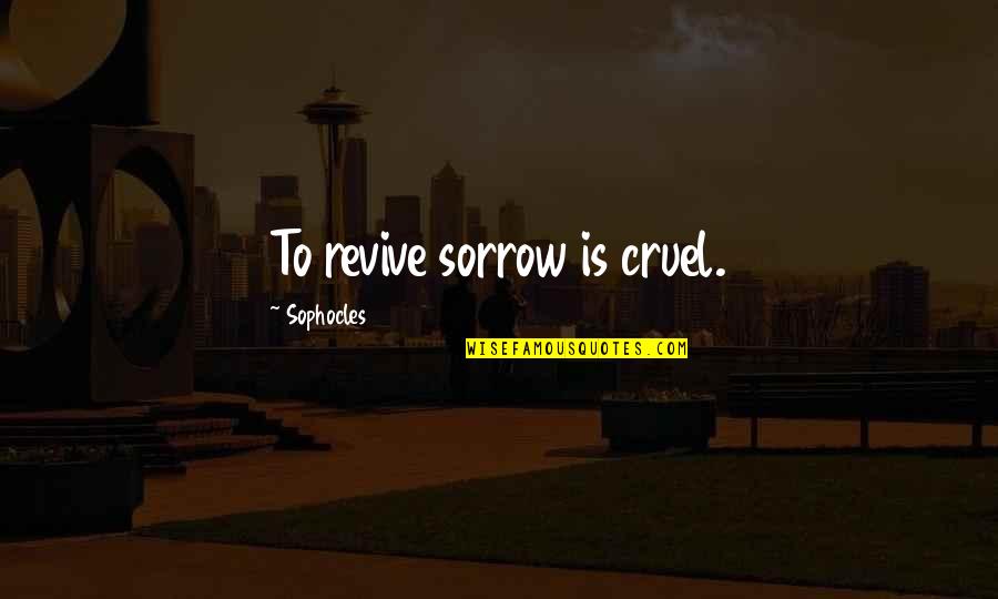 Life Path Choices Quotes By Sophocles: To revive sorrow is cruel.