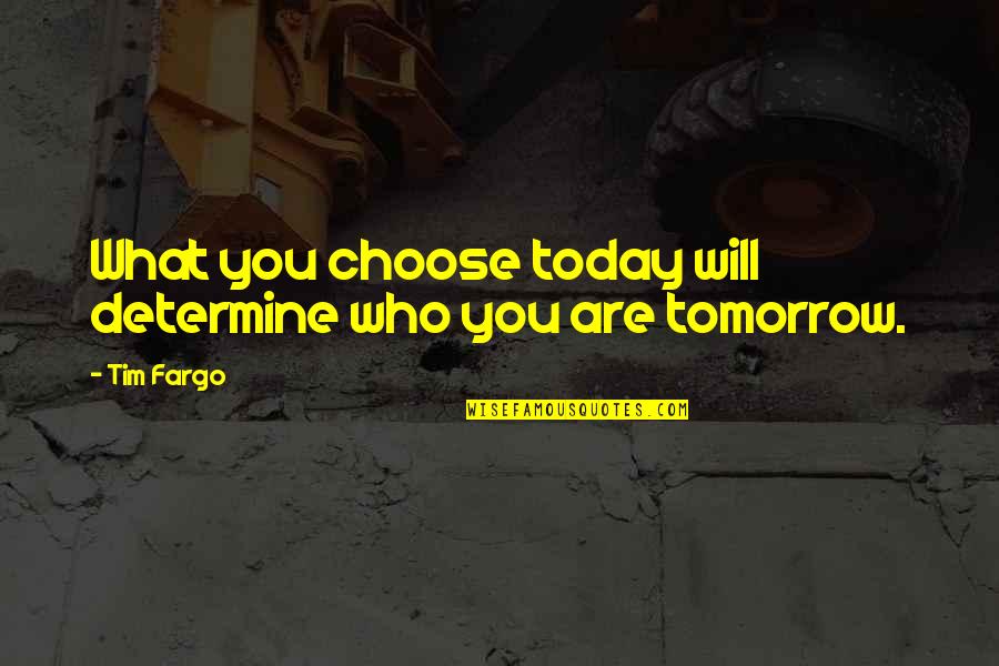 Life Path Choices Quotes By Tim Fargo: What you choose today will determine who you
