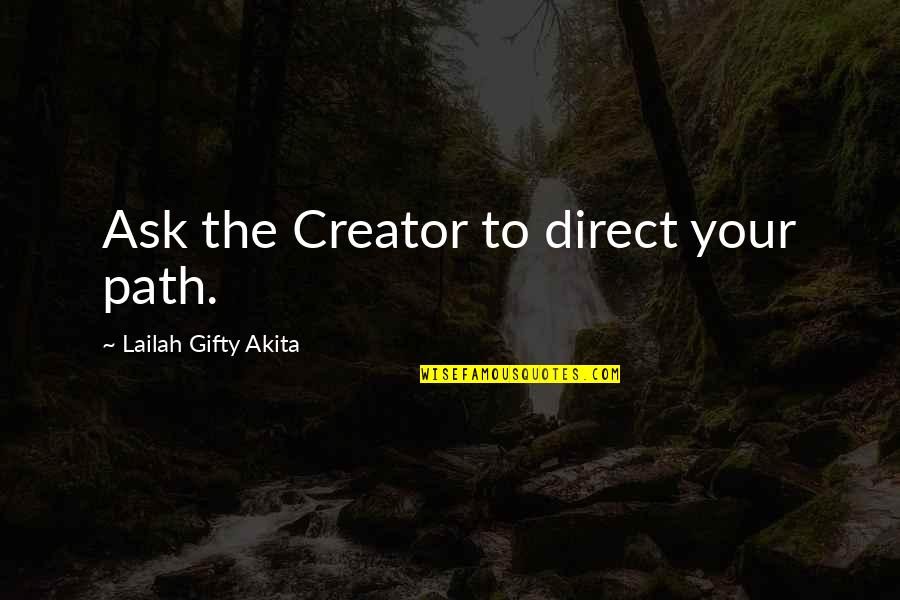 Life Path Journey Quotes By Lailah Gifty Akita: Ask the Creator to direct your path.