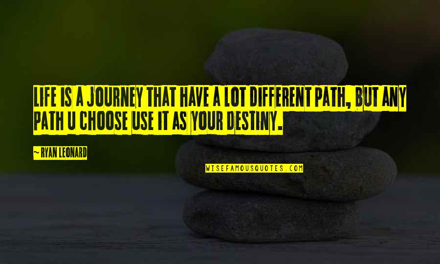 Life Path Journey Quotes By Ryan Leonard: Life is a journey that have a lot