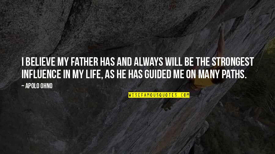 Life Paths Quotes By Apolo Ohno: I believe my father has and always will