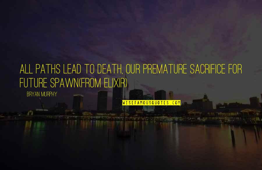 Life Paths Quotes By Bryan Murphy: All paths lead to death, our premature sacrifice