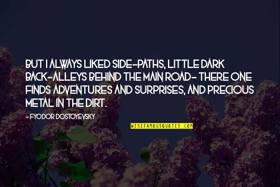 Life Paths Quotes By Fyodor Dostoyevsky: But I always liked side-paths, little dark back-alleys