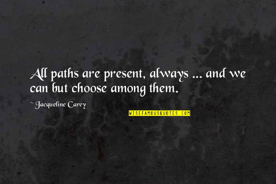 Life Paths Quotes By Jacqueline Carey: All paths are present, always ... and we