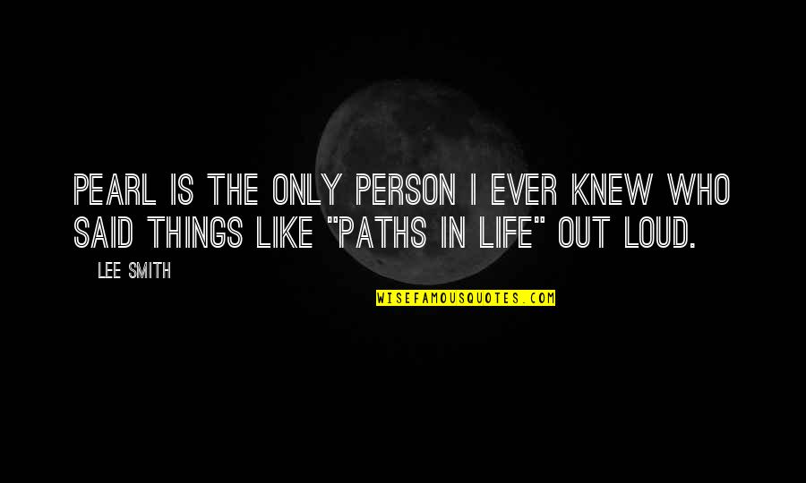 Life Paths Quotes By Lee Smith: Pearl is the only person I ever knew
