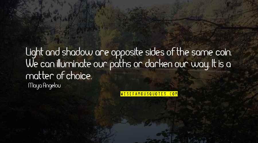 Life Paths Quotes By Maya Angelou: Light and shadow are opposite sides of the