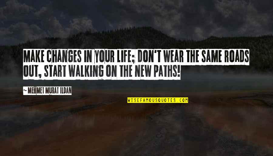 Life Paths Quotes By Mehmet Murat Ildan: Make changes in your life; don't wear the