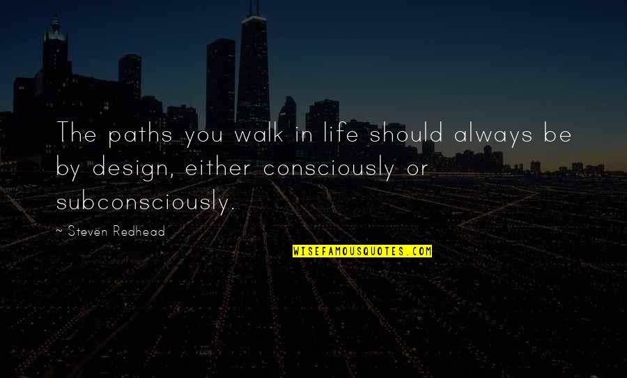 Life Paths Quotes By Steven Redhead: The paths you walk in life should always