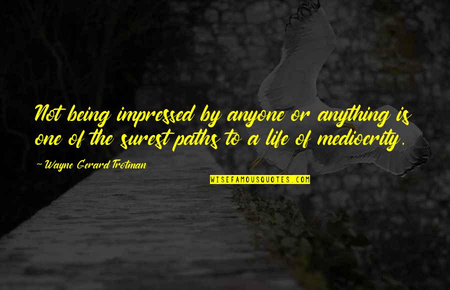 Life Paths Quotes By Wayne Gerard Trotman: Not being impressed by anyone or anything is