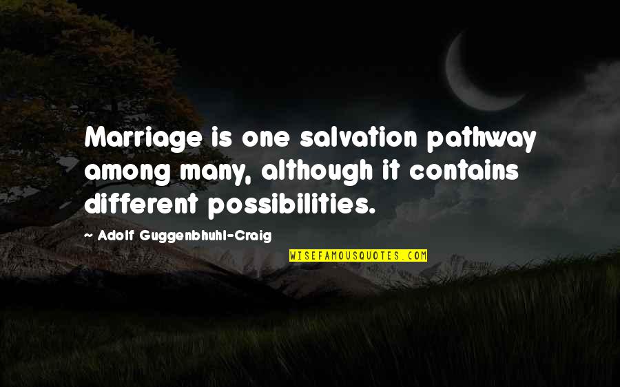 Life Pathway Quotes By Adolf Guggenbhuhl-Craig: Marriage is one salvation pathway among many, although Life Pathway Quotes By Adolf Guggenbhuhl-Craig: Marriage is one salvation pathway among many, although