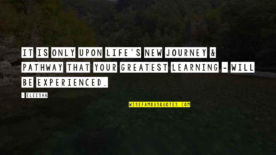 Life Pathway Quotes By Eleesha: It is only upon life's new journey & Life Pathway Quotes By Eleesha: It is only upon life's new journey &