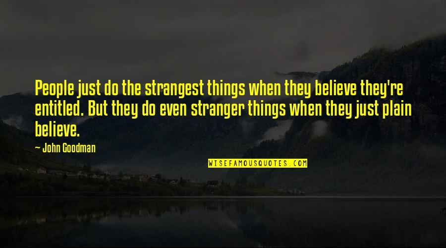 Life Pathway Quotes By John Goodman: People just do the strangest things when they Life Pathway Quotes By John Goodman: People just do the strangest things when they