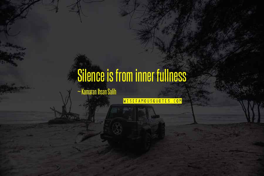 Life Pathway Quotes By Kamaran Ihsan Salih: Silence is from inner fullness Life Pathway Quotes By Kamaran Ihsan Salih: Silence is from inner fullness
