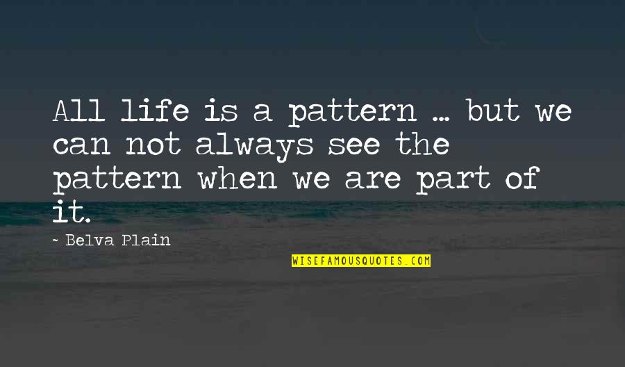 Life Patterns Quotes By Belva Plain: All life is a pattern ... but we